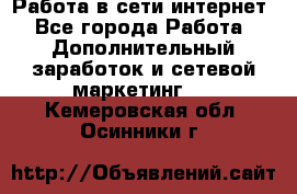 Работа в сети интернет - Все города Работа » Дополнительный заработок и сетевой маркетинг   . Кемеровская обл.,Осинники г.